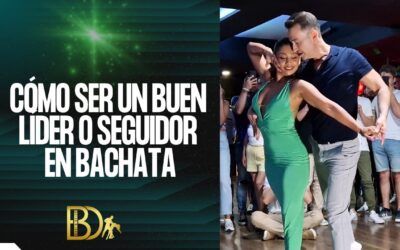 Cómo Ser un Buen Líder o Seguidor en Bachata,